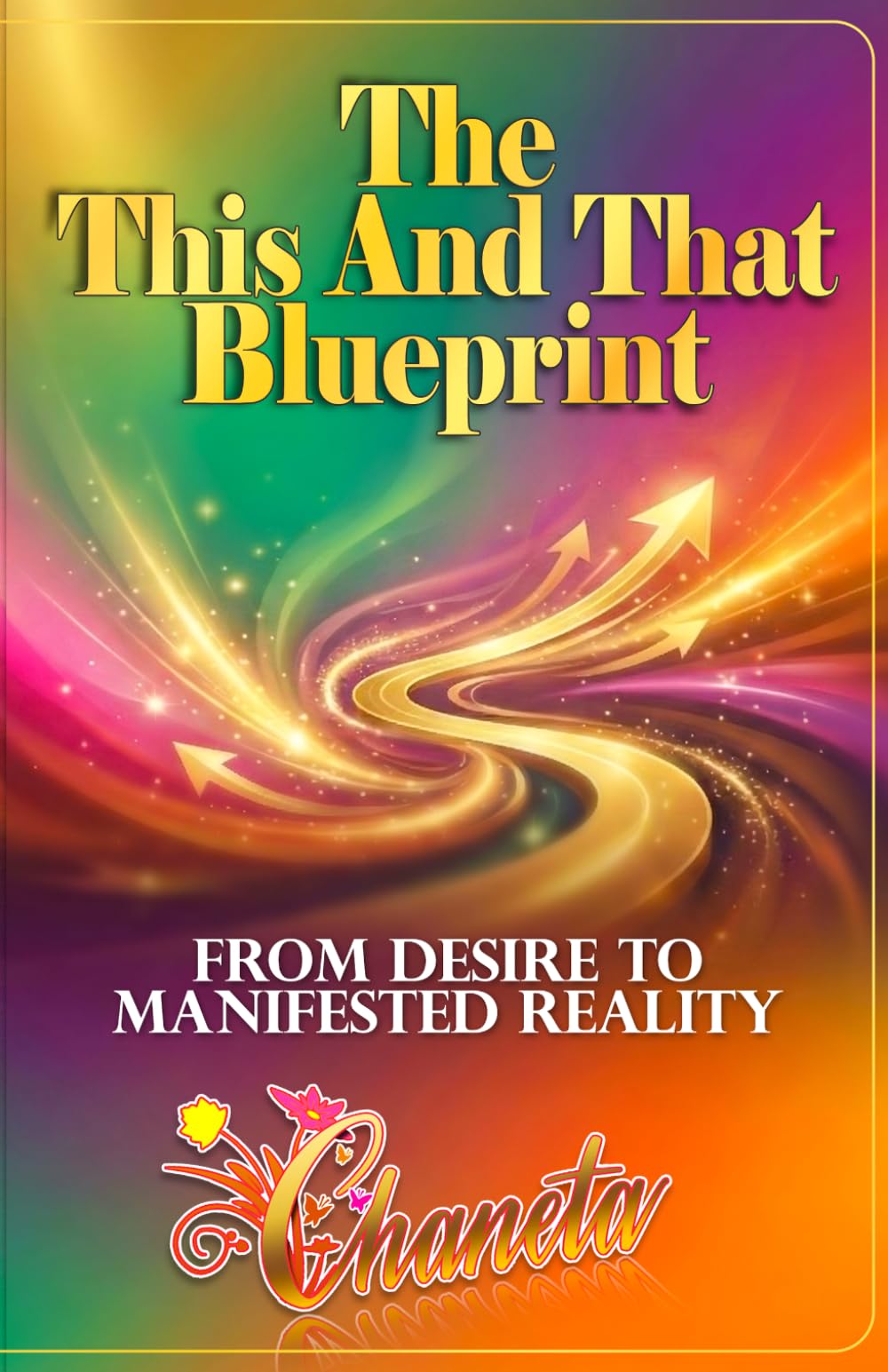 THE THIS AND THAT BLUEPRINT: FROM DESIRE TO MANIFESTED REALITY