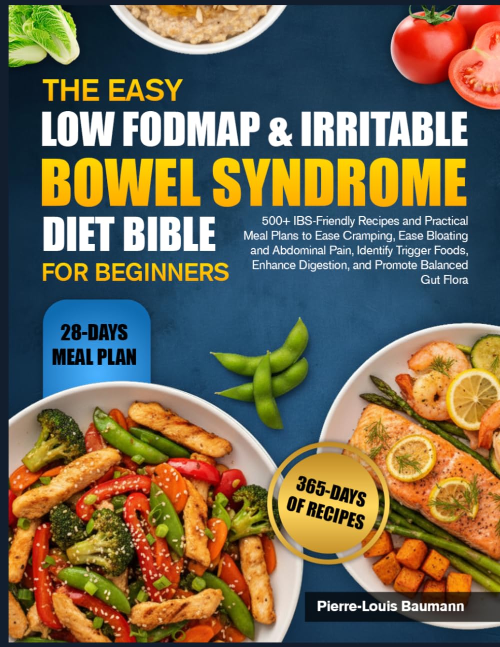 THE EASY LOW FODMAP & IRRITABLE BOWEL SYNDROME DIET BIBLE FOR BEGINNERS: 500+ IBS-Friendly Recipes and Practical Meal Plans to Ease Cramping, Ease ... Digestion, and Promote Balanced Gut Flora