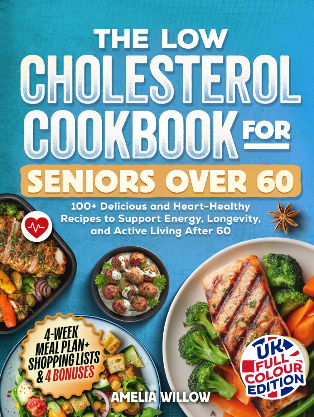 The Low Cholesterol Cookbook for Seniors Over 60 - UK Full-Colour Edition: 100+ Delicious and Heart-Healthy Recipes to Support Energy, Longevity, and Active Living After 60