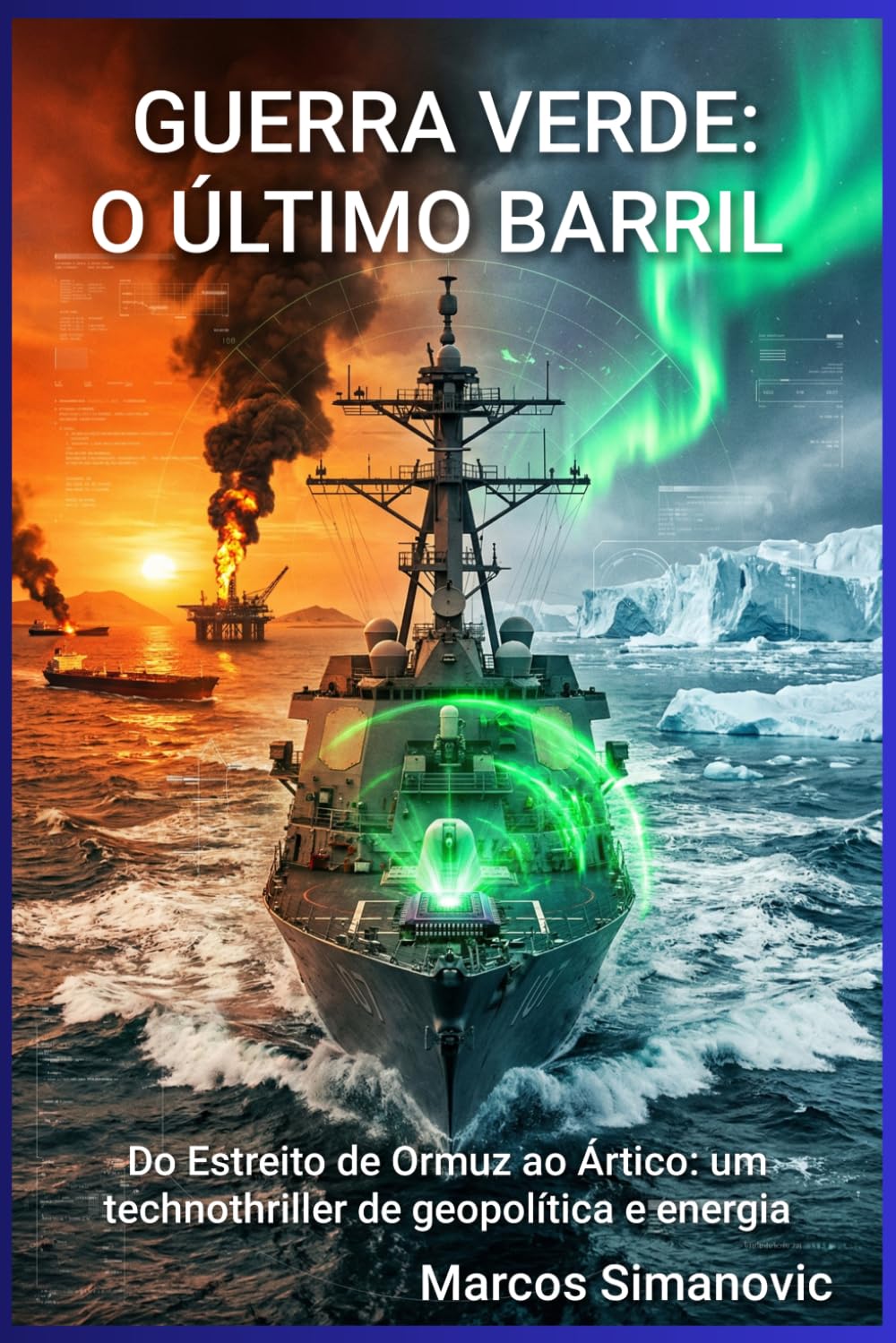GUERRA VERDE: O ÚLTIMO BARRIL: Do Estreito de Ormuz ao Ártico: Um technothriller de geopolítica e energia