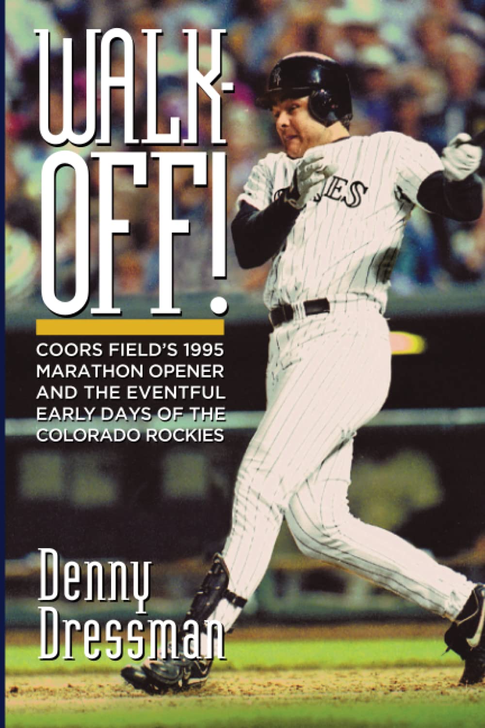 Walk-Off!: Coors Field's 1995 Marathon Opener and the Eventful Early Days of the Colorado Rockies
