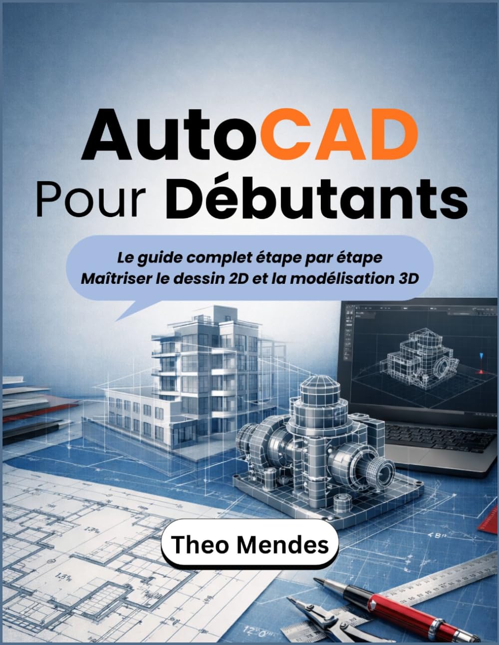 AutoCAD Pour Débutants: Le guide complet étape par étape Maîtriser le dessin 2D et la modélisation 3D