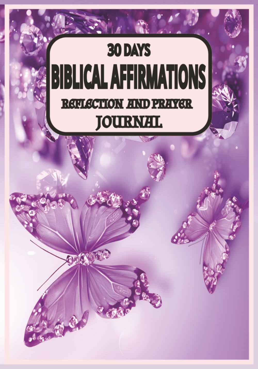30 DAYS BIBLICAL AFFIRMATION: REFLECTION AND PRAYER JOURNAL