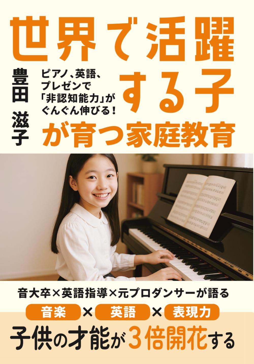 “世界で活躍する子”が育つ家庭教育: ピアノ・英語・プレゼンで、非認知能力がぐんぐん伸びる！