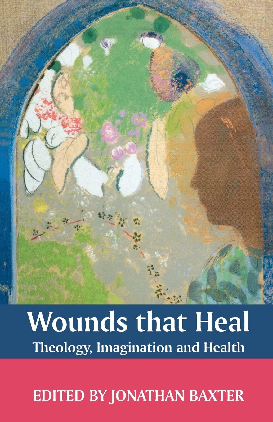 Wounds That Heal: Theology, Imagination and Health: A Journey Towards Health and Healing