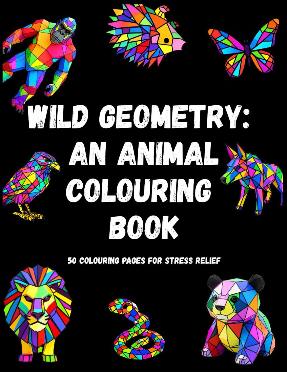 Wild Geometry: An Animal Colouring Book: 50 Pages of Modern Geometric Animal Designs for Stress Relief and Mindful Colouring