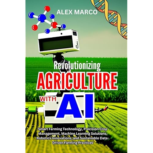 REVOLUTIONIZING AGRICULTURE WITH AI: Smart Farming Technology, Precision Crop Management, Machine Learning Solutions, Robotics Innovations, and Sustainable Data-Driven Farming Practices