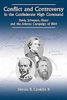 Conflict and Controversy in the Confederate High Command: Davis, Johnston, Hood and the Atlanta Campaign of 1864