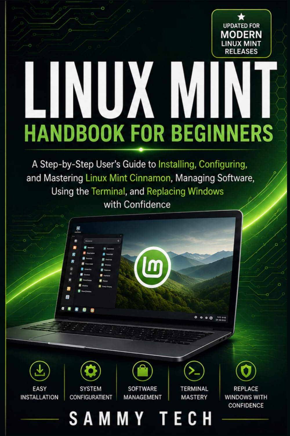LINUX MINT Handbook for Beginners: A Step-by-Step User's Guide to Installing, Configuring, and Mastering Linux Mint Cinnamon, Managing Software, Using the Terminal, and Replacing Windows