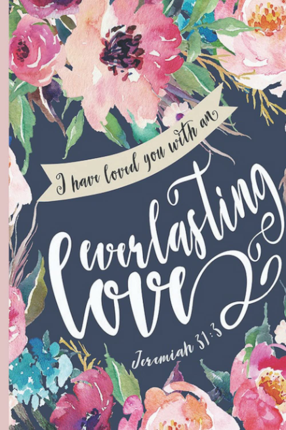 I have loved you with an everlasting love Jeremiah 31: 3: Scripture Journal Bible Notebook Journal Womens Daily Devotional, Ideal for Fall Bible ... Quotes and Lined Paper 6x9 in 180 pages