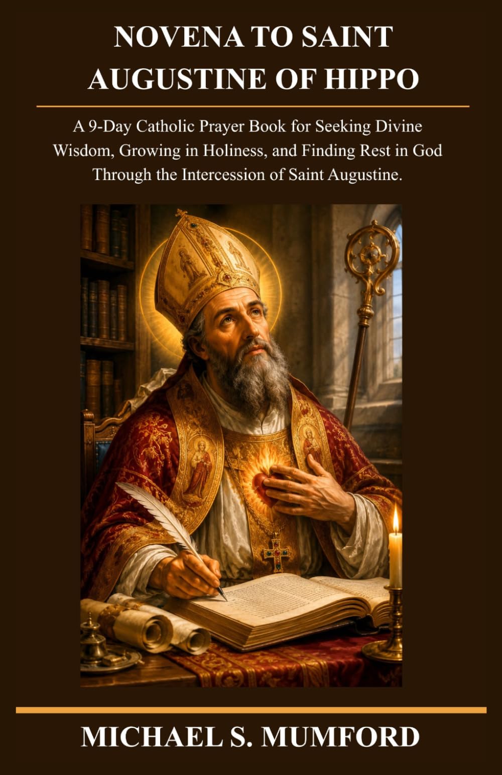 NOVENA TO SAINT AUGUSTINE OF HIPPO: A 9-Day Catholic Prayer Book for Seeking Divine Wisdom, Growing in Holiness, and Finding Rest in God Through the ... Augustine. (The Catholic Novena Collection)