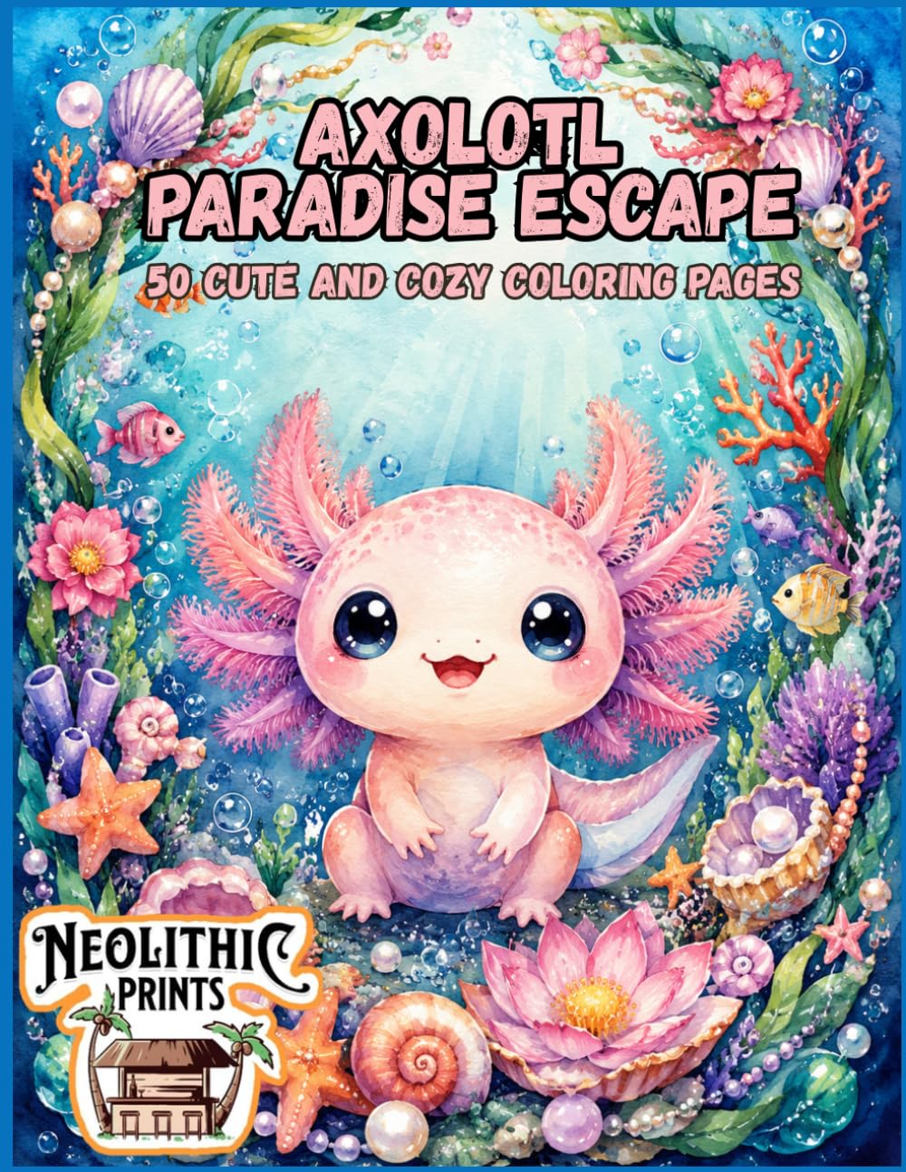 Axolotl Paradise Escape: 50 Cute and Cozy Coloring Pages