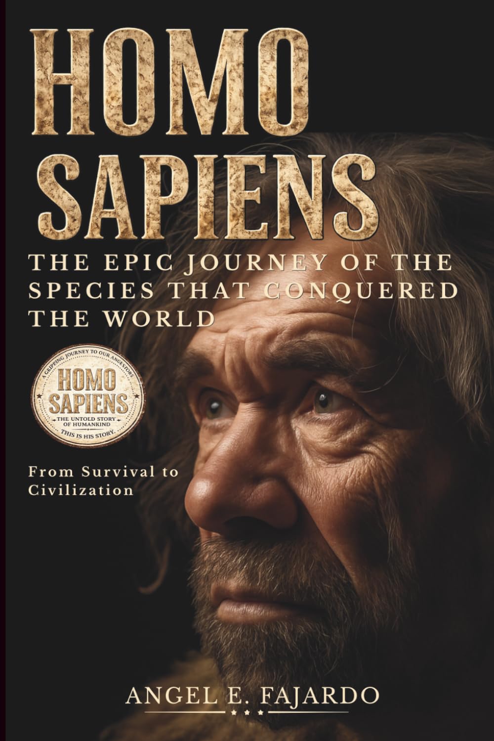 Homo Sapiens: THE EPIC JOURNEY OF THE SPECIES THAT CONQUERED THE WORLD