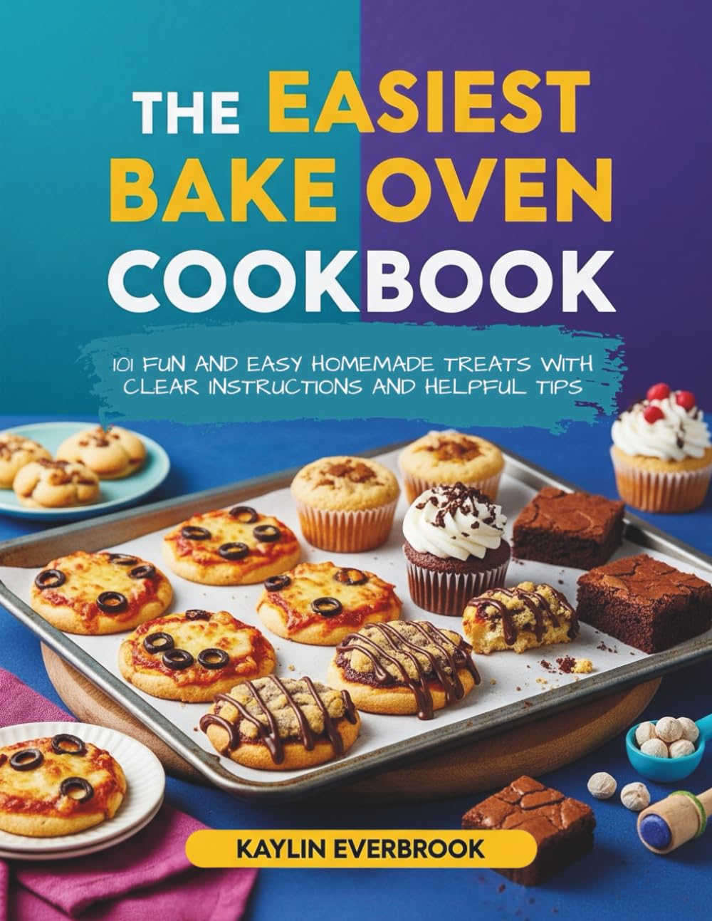 The Easiest Bake Oven Cookbook: 101 Fun and Easy Homemade Treats with Clear Instructions and Helpful Tips