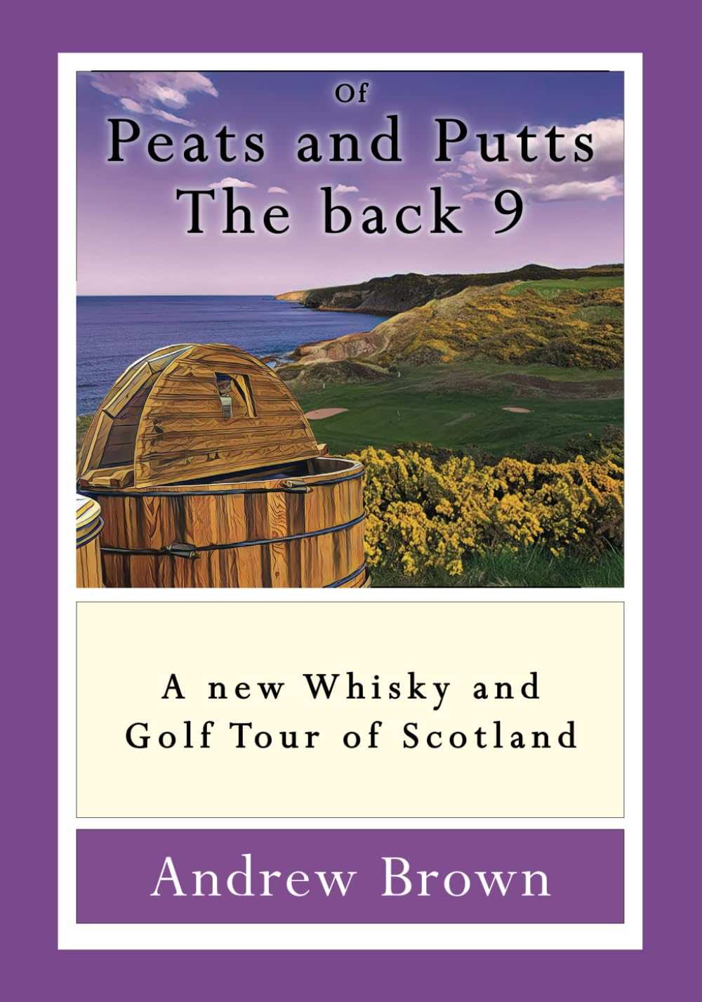 Of Peats and Putts The back 9: A new Whisky and Golf Tour of Scotland