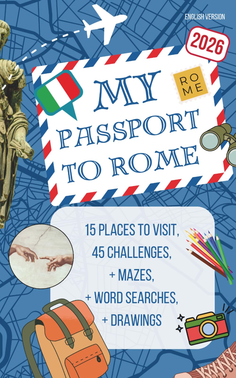 My Passport to Rome – A Rome Guide for Kids Aged 6 to 12: 15 Places to Visit, 45 Fun Missions to Complete During Your Trip: Discover Rome – Travel Activity Book for Kids and Families