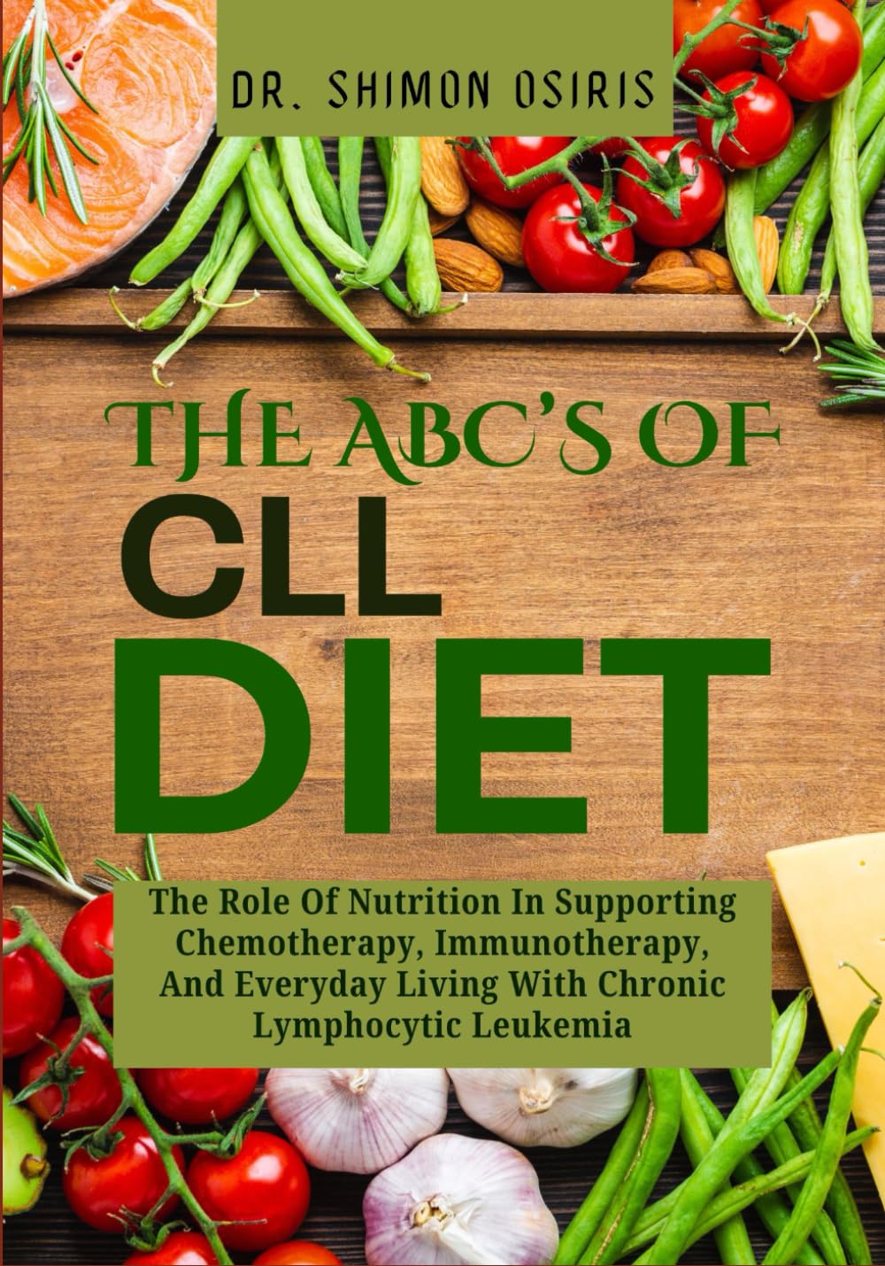 THE ABC’s OF CLL DIET: The Role Of Nutrition In Supporting Chemotherapy, Immunotherapy, And Everyday Living With Chronic Lymphocytic Leukemia