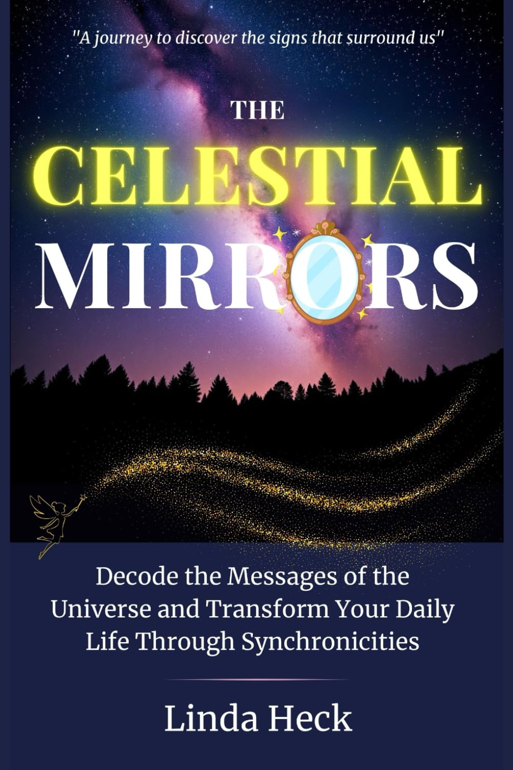 The Celestial Mirrors: Decode the Messages of the Universe and Transform Your Daily Life Through Synchronicities