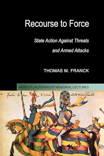 Recourse to Force: State Action against Threats and Armed Attacks (Hersch Lauterpacht Memorial Lectures, Series Number 15)