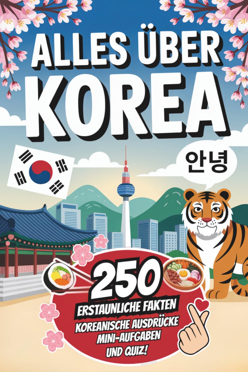 Alles über Korea: 250 erstaunliche Fakten, koreanische Ausdrücke, Quiz und Mini-Aufgaben – das perfekte Geschenk für Südkorea-Fans