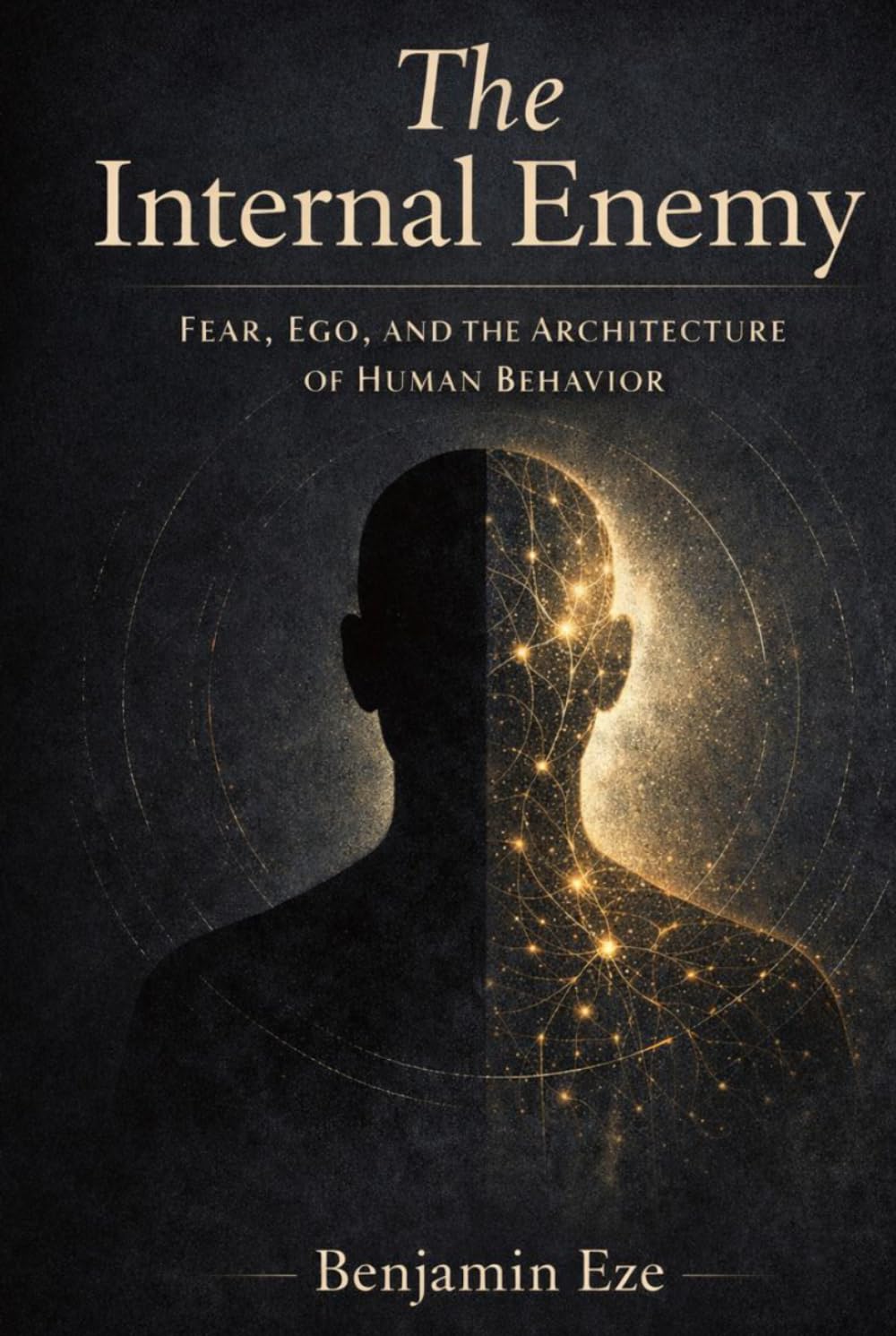 The Internal Enemy: Fear, Ego and the Architecture of Human Behavior