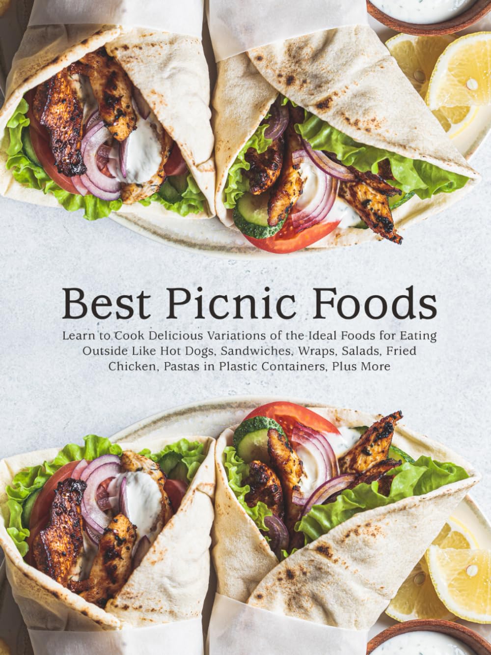 Best Picnic Foods: Learn to Cook Delicious Variations of the Ideal Foods for Eating Outside Like Hot Dogs, Sandwiches, Wraps, Salads, Fried Chicken, .
