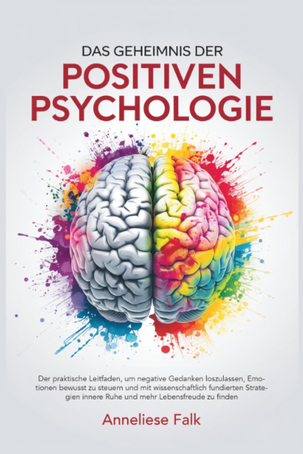 Das Geheimnis der Positiven Psychologie: Negatives loslassen, Emotionen steuern und mit wissenschaftlich fundierten Strategien innere Ruhe und mehr Lebensfreude finden.