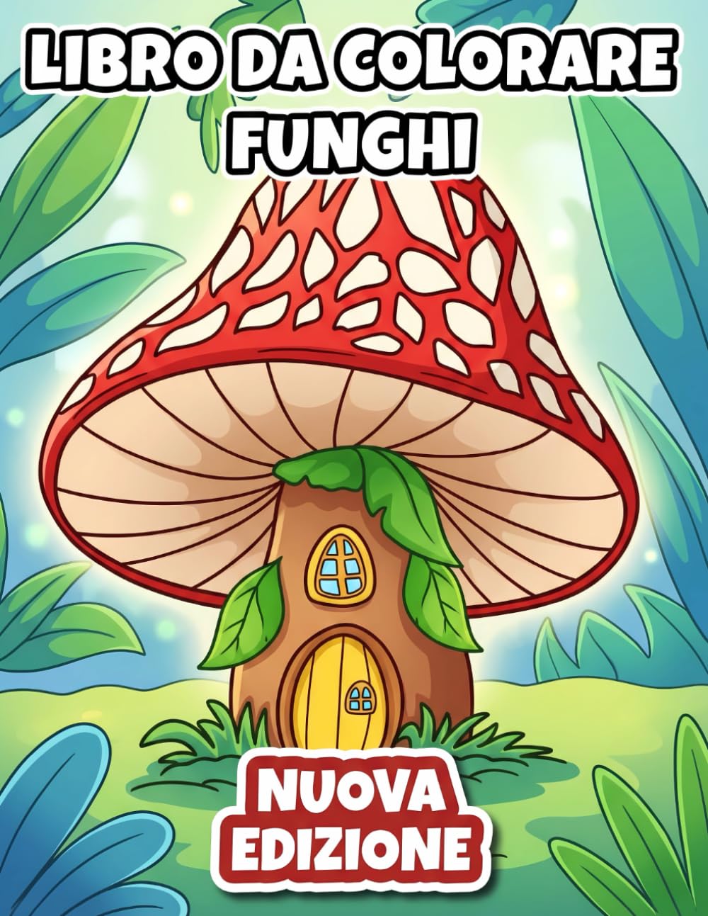 Funghi - Libro da Colorare: Oltre 50 Disegni Antistress Per Adulti E Ragazzi, Ideali Per Il Rilassamento Mentale E L'Espressione Creativa Quotidiana