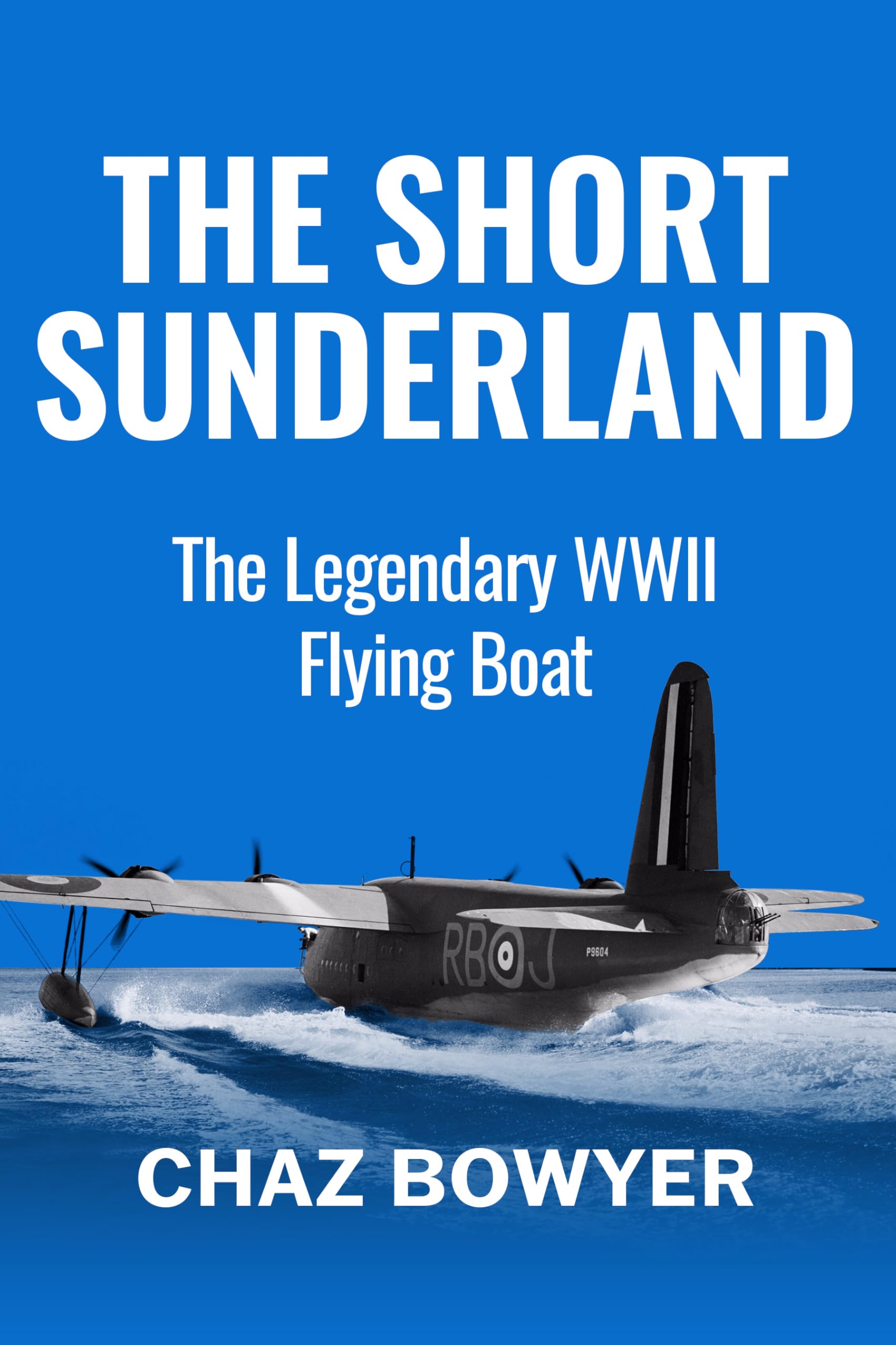 The Short Sunderland: The Legendary WWII Flying Boat (Great Planes of World War Two Book 3)