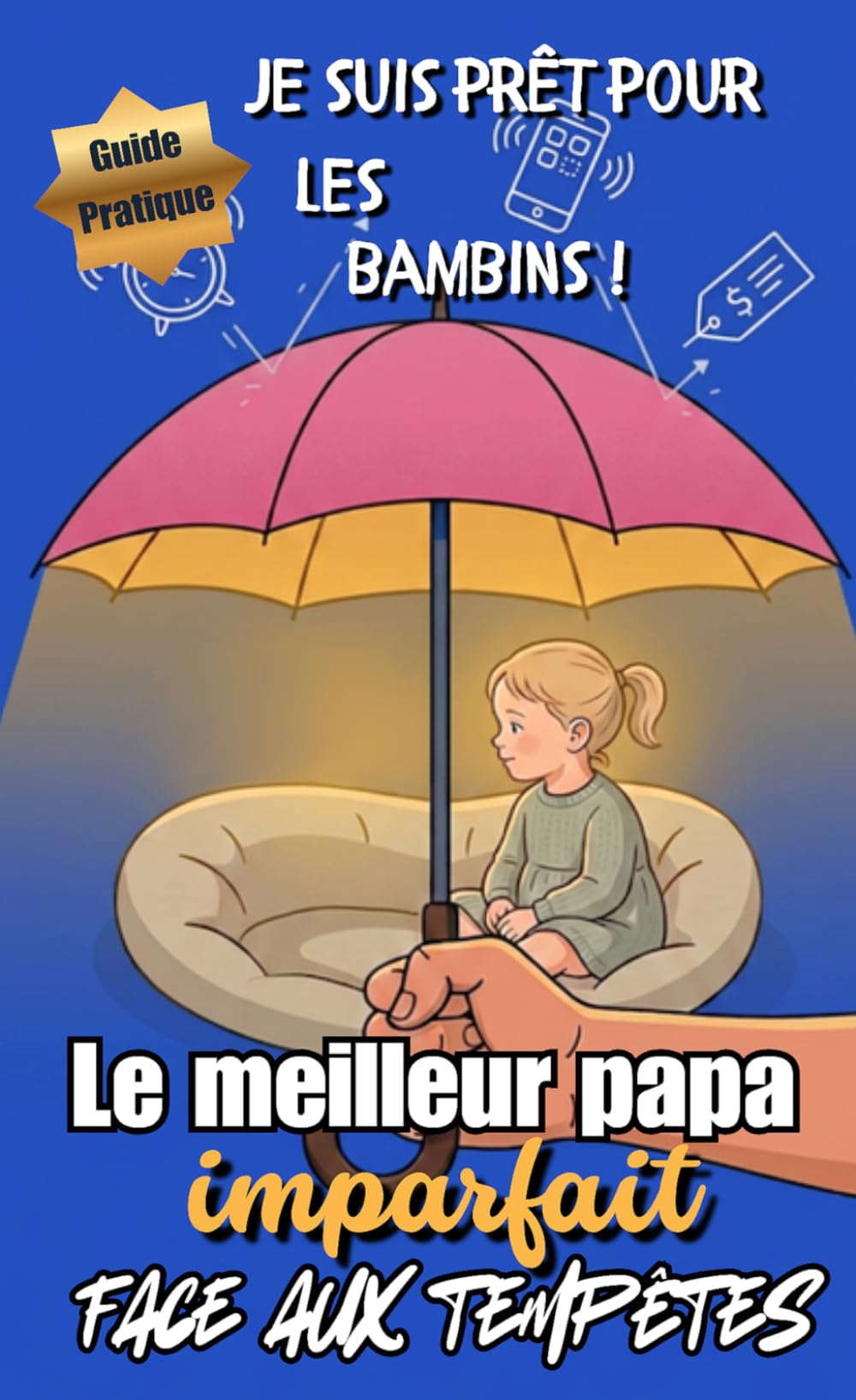 Le meilleur papa imparfait face aux tempêtes: Guide pratique de survie pour les pères d'enfants en bas âge : de 1 an à quatre ans sans stress grâce à ... et minimalistes (Paternité imparfaite)