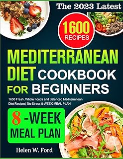 The 2023 Latest Mediterranean Diet Cookbook for Beginners: 1600 Fresh, Whole Foods and Balanced Mediterranean Diet Recipe...