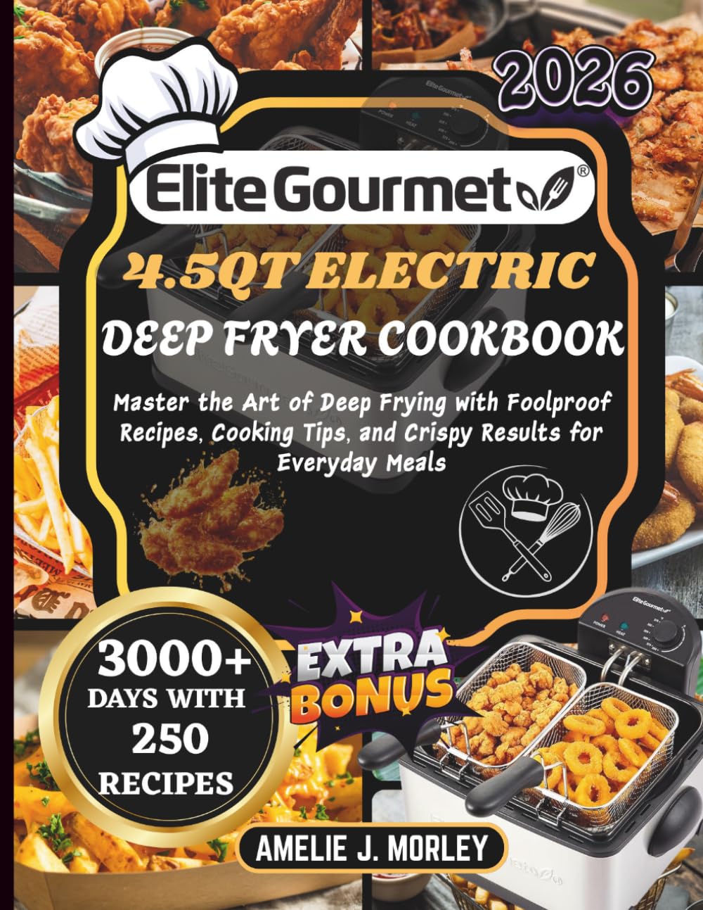 Elite Gourmet 4.5Qt Electric Deep Fryer Cookbook: Master the Art of Deep Frying with Foolproof Recipes, Cooking Tips, and Crispy Results for Everyday Meals