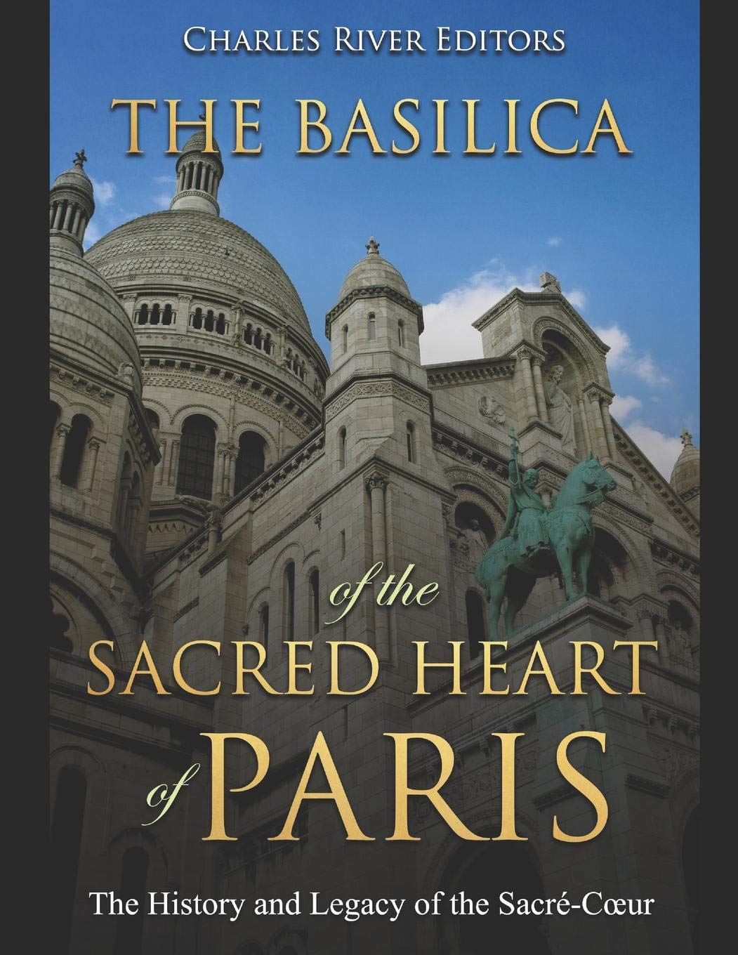 The Basilica of the Sacréd Heart of Paris: The History and Legacy of the Sacré-Cœur