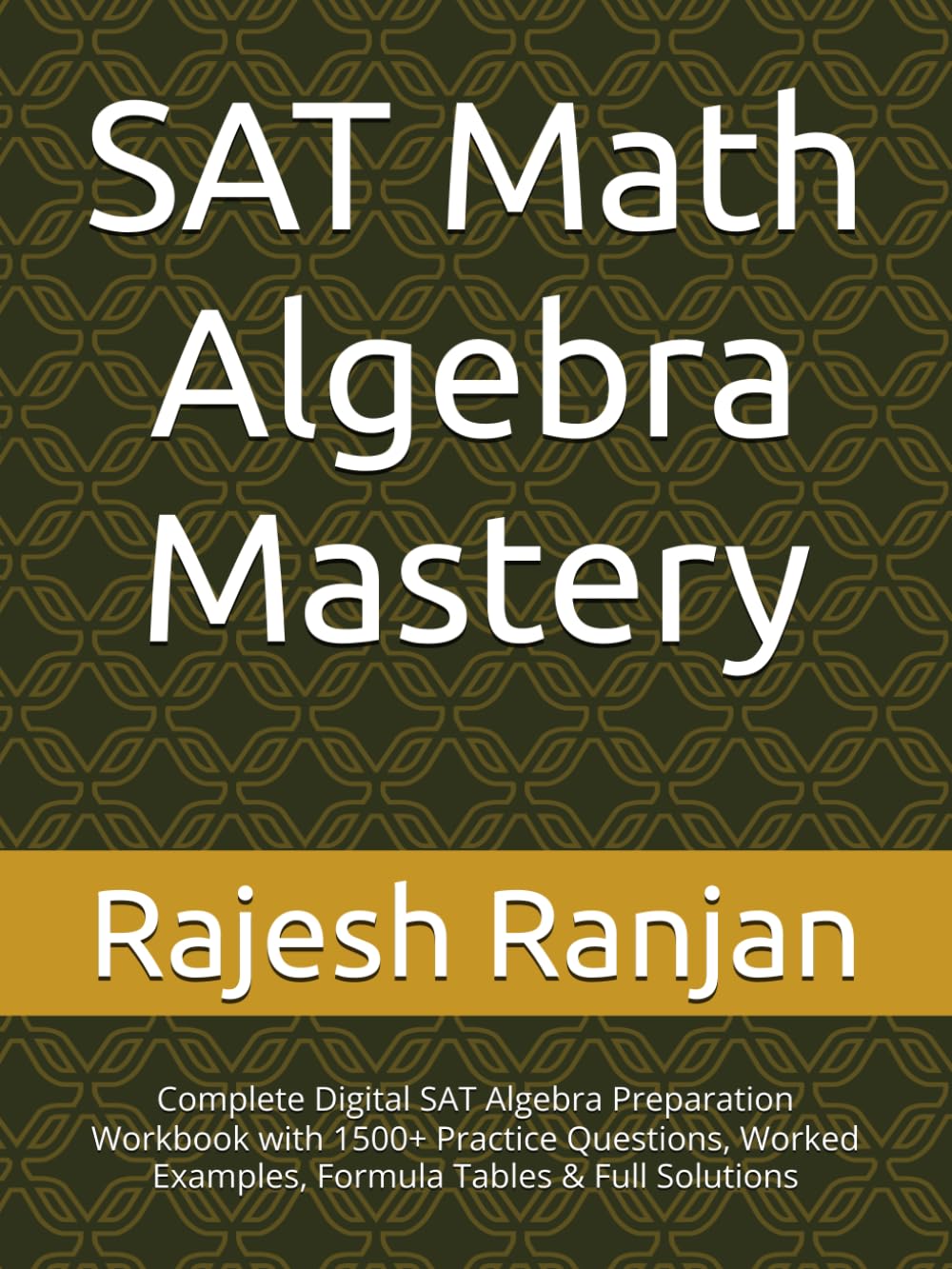 SAT Math Algebra Mastery: Complete Digital SAT Algebra Preparation Workbook with 1500+ Practice Questions, Worked Examples, Formula Tables & Full Solutions (PrimeMathHub SAT Mastery Series)