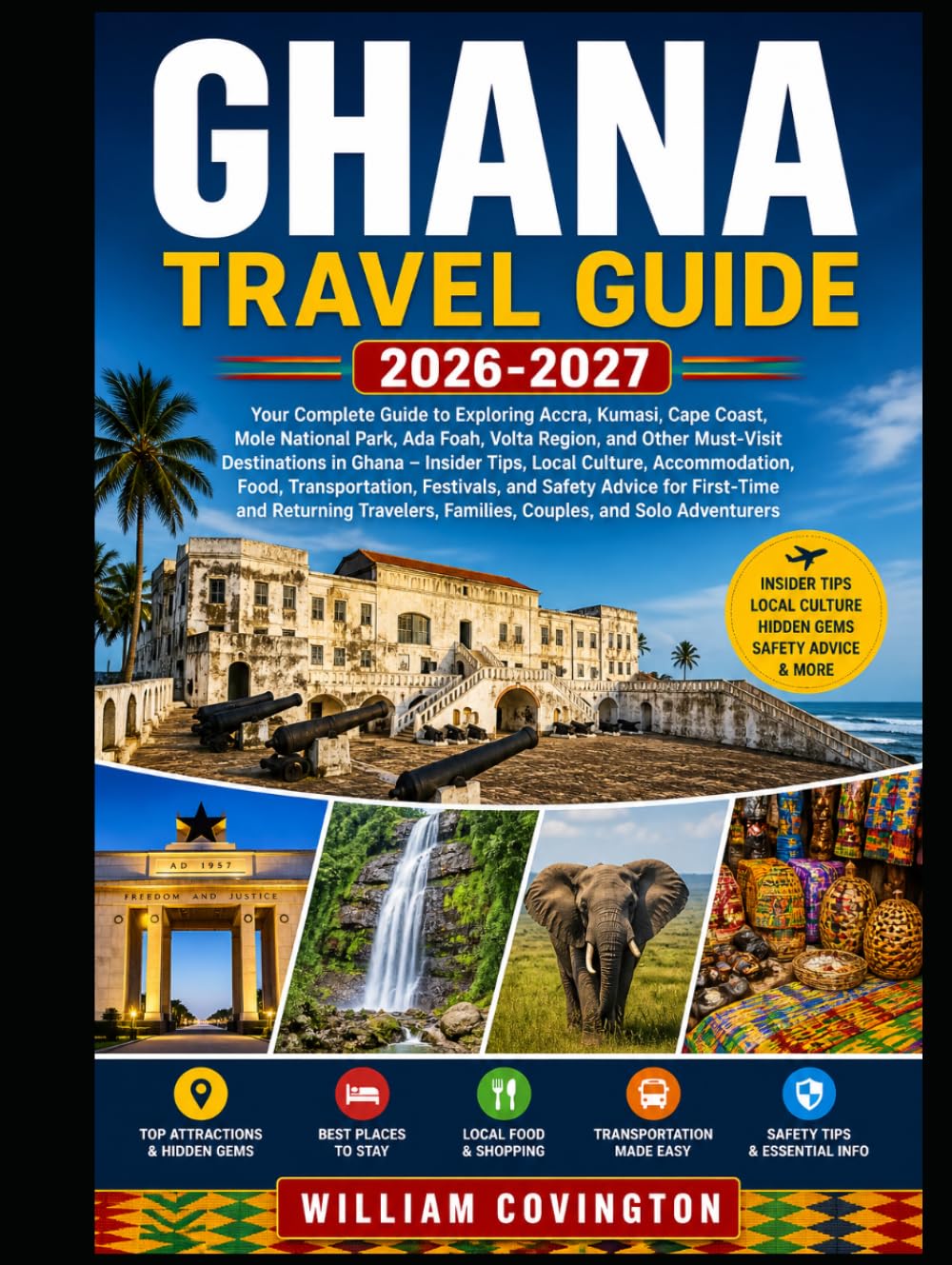 Ghana Travel Guide 2026–2027: The Ultimate First-Time Visitor’s Guide to Accra, Cape Coast & Kumasi – Discover Cape Coast Castle & Elmina Castle, Walk ... Explore Kwame Nkrumah Mausoleum & Manhyia