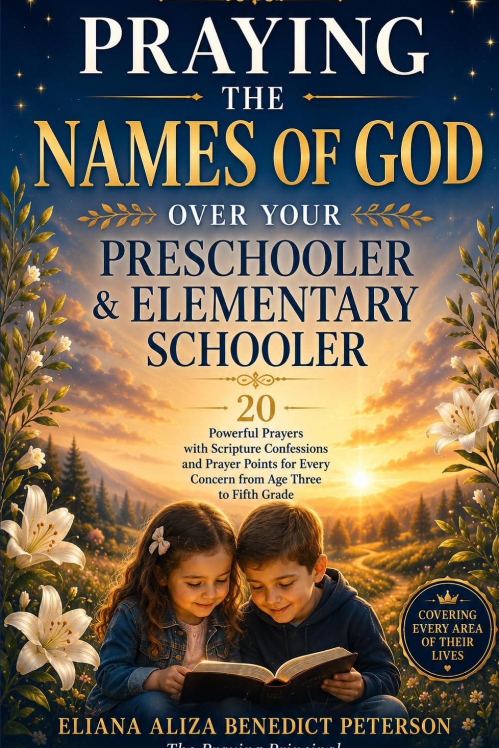 Praying the Names of God Over Your Preschooler and Elementary Schooler: 20 Powerful Prayers with Scripture Confessions and Prayer Points for Every ... (Praying the Names of God Over Your Children)