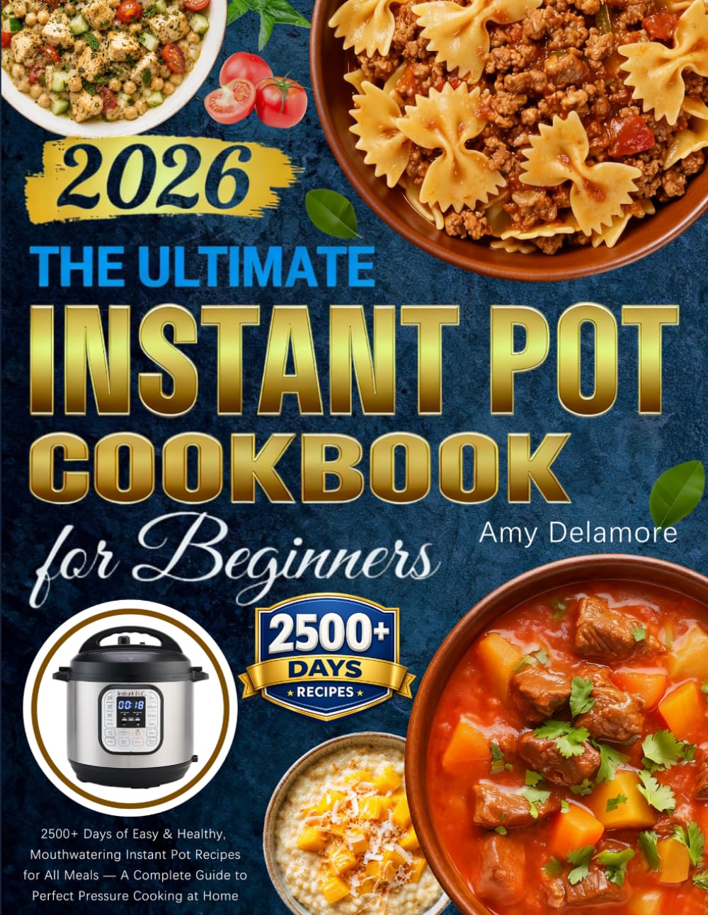The Ultimate Instant Pot Cookbook for Beginners: 2500+ Days of Easy & Healthy, Mouthwatering Instant Pot Recipes for All Meals — A Complete Guide to Perfect Pressure Cooking at Home