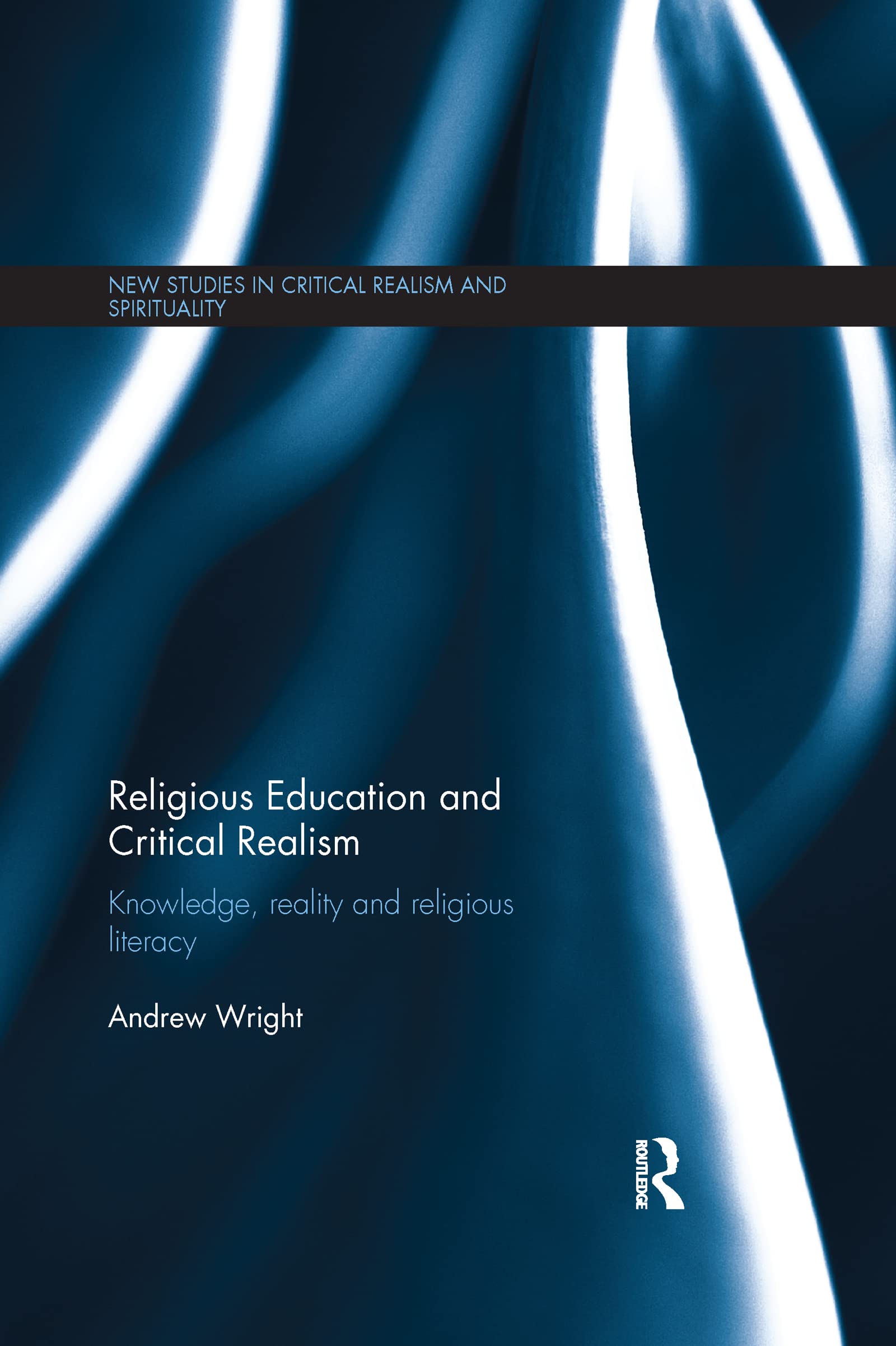 Religious Education and Critical Realism: Knowledge, Reality and Religious Literacy (New Studies in Critical Realism and Spirituality Routledge Critical Realism)