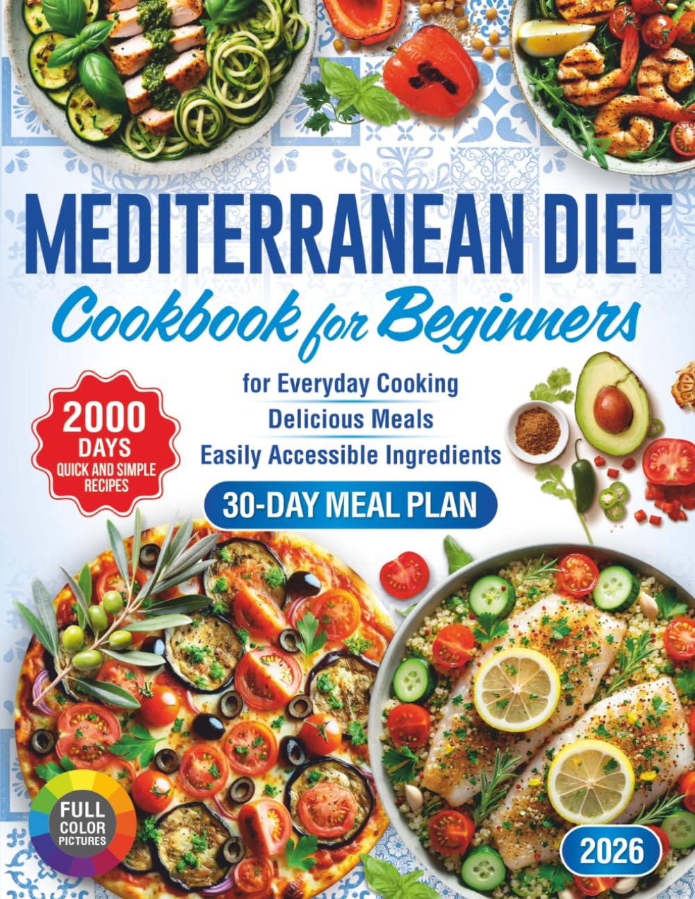 Mediterranean Diet Cookbook for Beginners: 2000 Days of Quick and Simple Recipes with a 30-Day Meal Plan for Everyday Cooking. Delicious Meals Using .