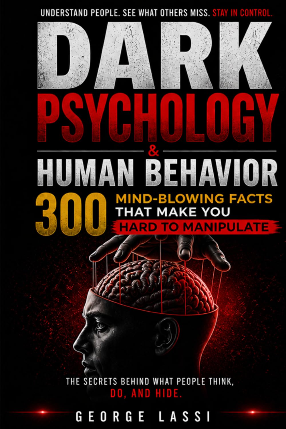 Dark Psychology & Human Behavior: 300 Mind-Blowing Facts That Make You Hard to Manipulate, Understand People Faster, and Spot Hidden Intentions