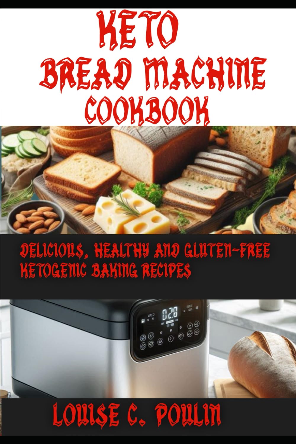 KETO BREAD MACHINE COOKBOOK: Delicious, healthy and gluten-free ketogenic baking recipes