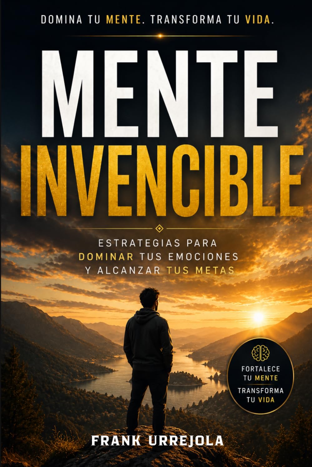 MENTE INVENCIBLE: Estrategias para Dominar tus Emociones y Alcanzar tus Metas
