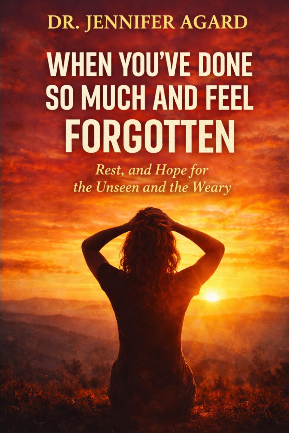 WHEN YOU’VE DONE SO MUCH AND FEEL FORGOTTEN: Encouragement, Rest, and Hope for the Unseen and the Weary