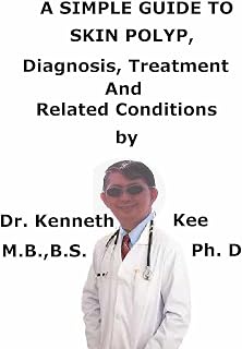 A Simple Guide To Skin Polyp, Diagnosis, Treatment And Related Conditions (A Simple Guide to Medical Conditions)