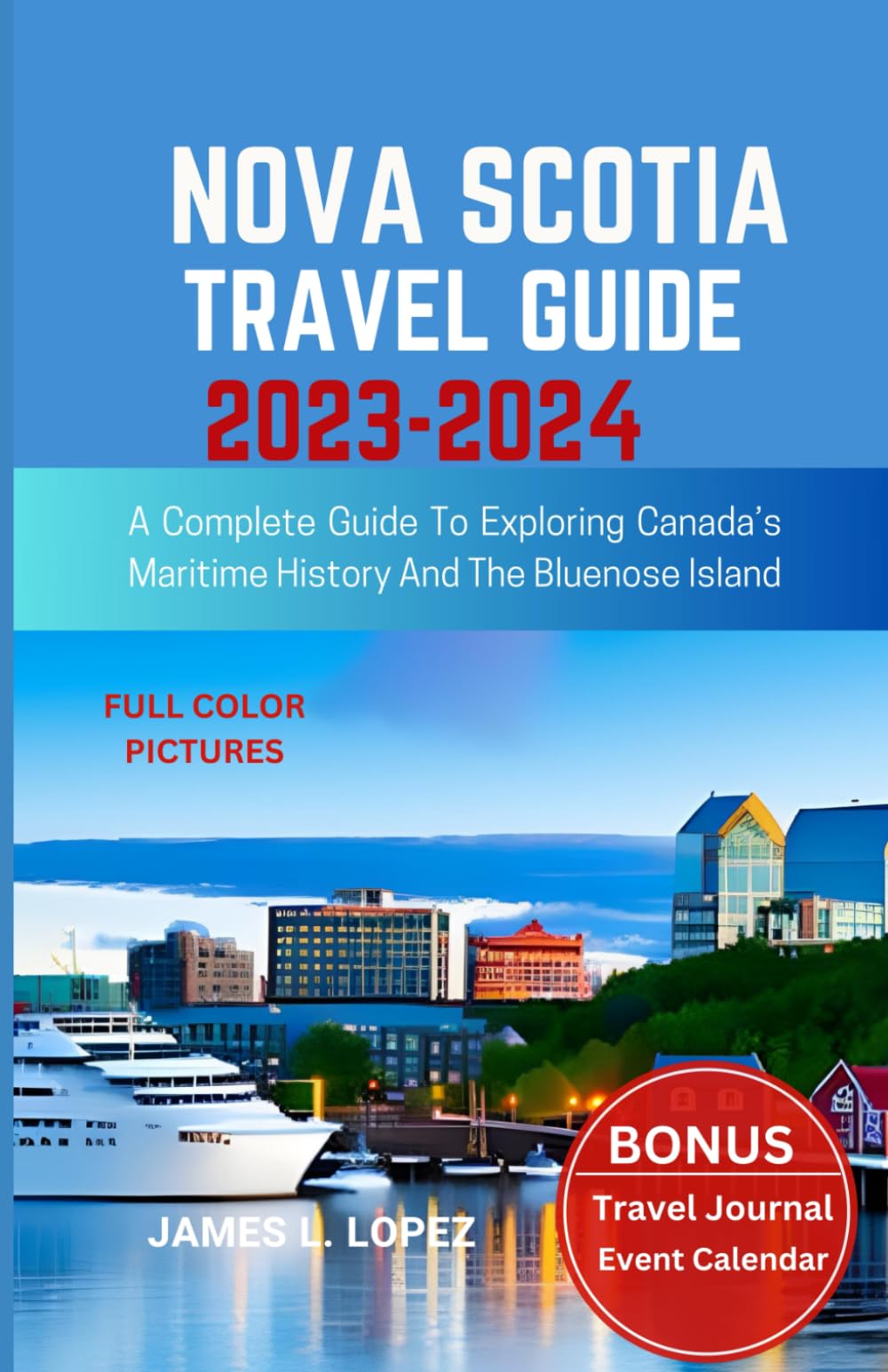 NOVA SCOTIA TRAVEL GUIDE 2023-2024: A Complete Guide to Exploring Canada’s Maritime History and the Bluenose Island