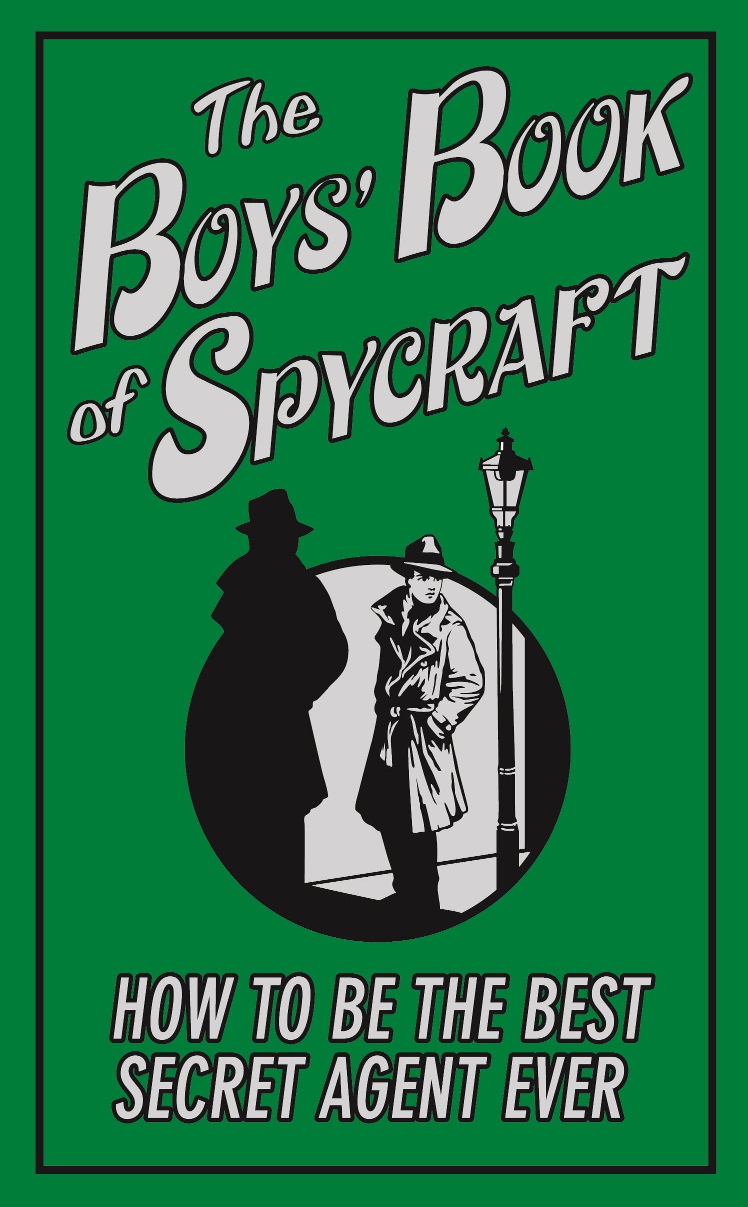 The Boys' Book of Spycraft: How To Be The best Secret Agent Ever