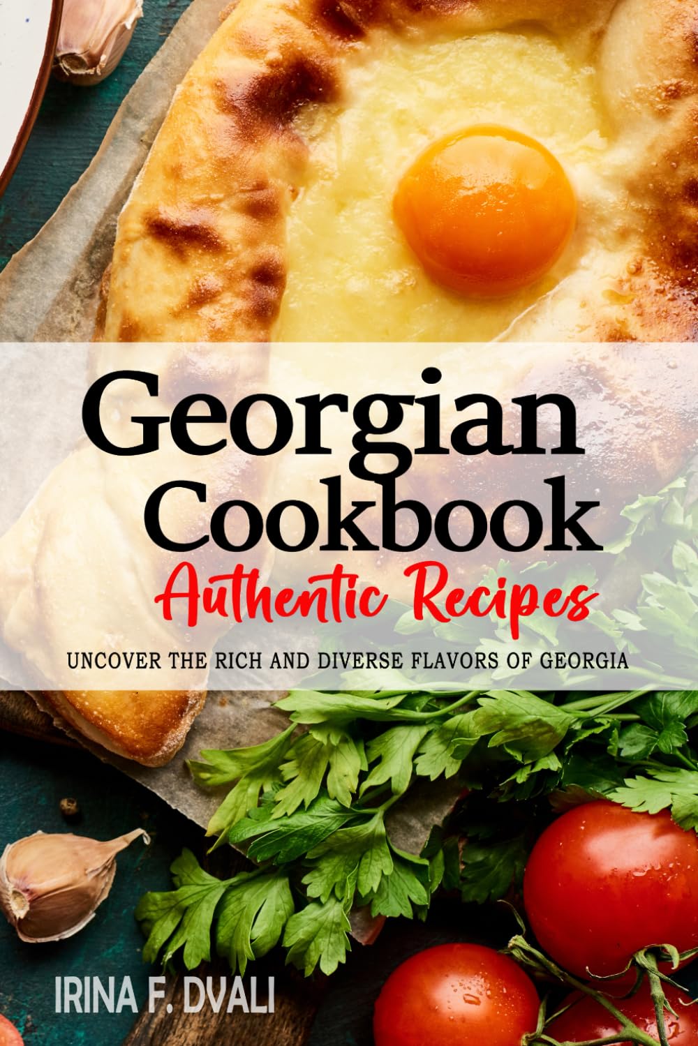 Georgian Cookbook - Uncover the Rich and Diverse Flavors of Georgia: The Collection of Traditional and Authentic Georgian Recipes Passed Down from Generations.