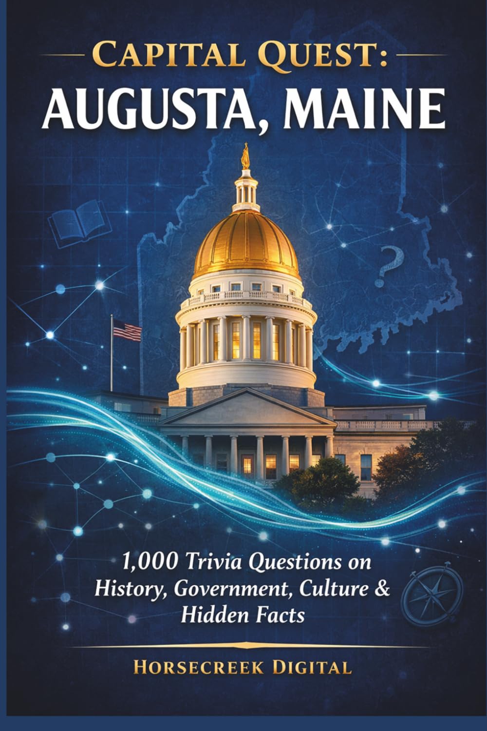 Capital Quest: Augusta, Maine: 1,000 Trivia Questions Exploring History, Government, Culture & Hidden Facts