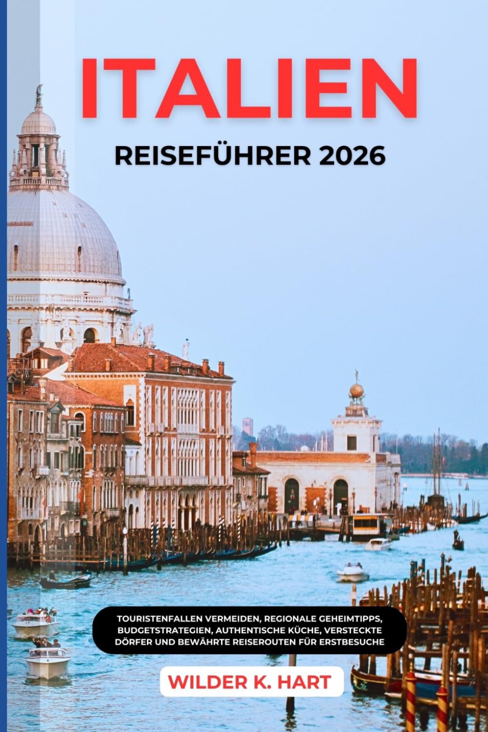ITALIEN-REISEFÜHRER 2026: Touristenfallen vermeiden, regionale Geheimtipps, Budget Strategien, authentische Küche, versteckte Dörfer und bewährte Reiserouten für Erstbesucher