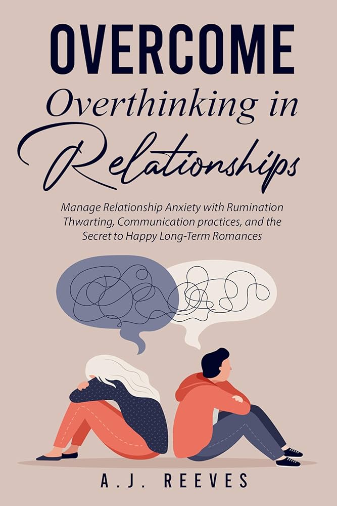 Dealing with Overthinking in New Relationships - Overcoming Overthinking in New Relationships